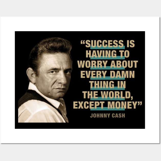 Johnny Cash Quotes - "Success Is Having To Worry About Every Damn Thing In The World Except Money" Wall Art by PLAYDIGITAL2020